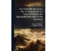 Le Chantre Du Lilja, Ou, Le Skalde De La Sainte Vierge Au Quatorzième Siècle En Islande