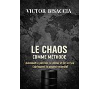LE CHAOS COMME MONNAIE: Comment le pétrole, le dollar et les crises fabriquent le pouvoir mondial