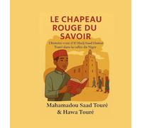 Le chapeau rouge du savoir: L'histoire vraie d'El Hadj Saad Oumar Touré dans la vallée du Niger