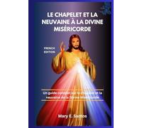 LE CHAPELET ET LA NEUVAINE À LA DIVINE MISÉRICORDE: Un guide complet sur le chapelet et la neuvaine de la Divine Miséricorde