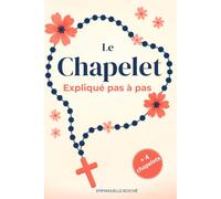 Le chapelet expliqué pas à pas: Un guide pour débutants et priants réguliers + 4 autres chapelets puissants