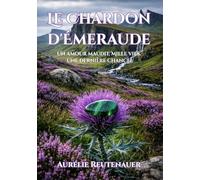 Le Chardon d’Émeraude: Tome 1 - Une romance fantastique en Écosse - Un amour maudit à travers le temps, au cœur des Highlands.