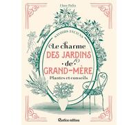 Le charme des jardins de grand-mère: Plantes et conseils (Savoirs anciens)
