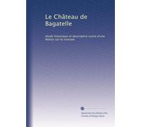 Le Château de Bagatelle: étude historique et descriptive suivie d'une Notice sur la roseraie