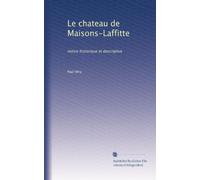Le chateau de Maisons-Laffitte: notice historique et descriptive