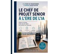 Le Chef de Projet Senior à l'Ère de l'IA: L’IA pour se transformer. L’Humain pour piloter.