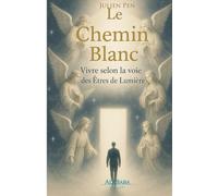 Le Chemin Blanc: Vivre selon la voie des Êtres de Lumière
