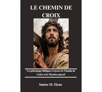 LE CHEMIN DE CROIX: Un pèlerinage biblique à travers le Chemin de Croix et le Mystère pascal
