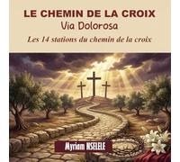 LE CHEMIN DE LA CROIX (Via Dolorosa): Les 14 stations du chemin de croix