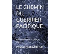 LE CHEMIN DU GUERRIER PACIFIQUE: Marcher vers soi, se tenir, se libérer