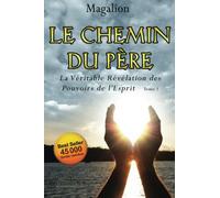 Le Chemin Du Père: La Véritable Révélation Des Pouvoirs De l'Esprit (Guide spirituel)