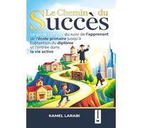 Le Chemin du Succès: Guide Complet du Suivi de l’Apprenant - De l’école primaire jusqu’ à l’obtention du diplôme et l’entrée dans la vie professionnelle