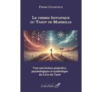 Le chemin Initiatique du Tarot de Marseille: Vers une lecture projective, psychologique et symbolique du Livre du Tarot