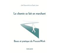 Le chemin se fait en marchant: Bases et pratique du Process Work