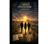 LE CHEMIN VERS LA LIBERTÉ FINANCIÈRE - LA RÉCOLTE