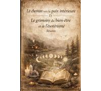 Le chemin vers la paix intérieure Et Le grimoire du bien-être et de l’ésotérisme. Réunis.