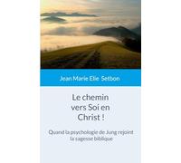 Le chemin vers Soi en Christ !: Quand la psychologie de Jung rejoint la sagesse biblique