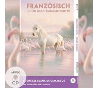 Le Cheval Blanc de Camargue - Französisch lernen mit lustigen Kurzgeschichten A1-A2 (+ Audio-CD): Französisch lesen und alles verstehen - ohne ... mit Audio | Französisch-Deutsch
