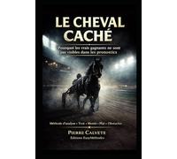 LE CHEVAL CACHÉ: Pourquoi les vrais gagnants ne sont pas visibles dans les pronostics (Méthodes Paris Hippiques)