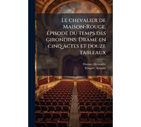 Le chevalier de Maison-Rouge, Ã(c)pisode du temps des girondins. Drame en cinq actes et douze tableaux