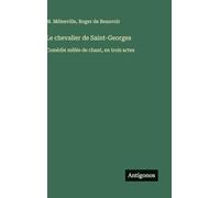Le chevalier de Saint-Georges: Comédie mêlée de chant, en trois actes