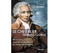 Le chevalier de saint Georges: Né esclave, musicien et escrimeur aux temps des lumières
