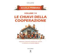 Le chiavi della cooperazione: Imparare a lavorare insieme per riuscire e costruire un mondo migliore. Per bambini dai 6 agli 11 anni (LE CHIAVI DI UNA MENTE LIBERA)