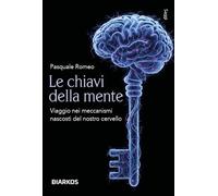 Le chiavi della mente. Viaggio nei meccanismi nascosti del nostro cervello (Saggi)