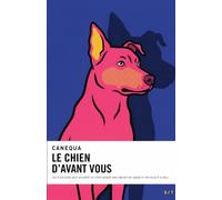 Le Chien D'avant Vous: Les 8 principes pour accueillir un chien adopté sans rejouer son passé ni nier ce qu'il a vécu (CANEQUA)