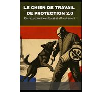 LE CHIEN DE TRAVAIL DE PROTECTION 2.0: Entre patrimoine culturel et effondrement (K9 - CHIENS DE GARDE)