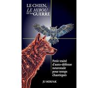 LE CHIEN, LE HIBOU ET LA GUERRE: Petit traité d'auto-défense neuronale pour temps chaotiques (Traité de Politique Intérieure)