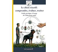 Le chien réactif: comprendre, évaluer, traiter: Guide pratique à l'usage de l'éducateur canin (Cynologie - Comprendre pour agir)