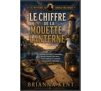 Le chiffre de la mouette lanterne: Un polar captivant et chaleureux, mêlant signaux cryptiques, cartes oubliées et trahison enfouie depuis longtemps (Livre 3) (Les Mystères du Corbeau Mécanique)