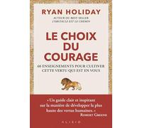 Le choix du courage: 60 enseignements pour cultiver cette vertu qui est en vous