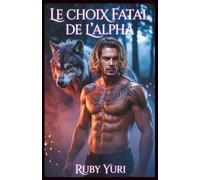 Le choix fatal de l'Alpha: Un partenaire rejeté Deuxième chance Loup-garou Shifter Romance (Le choix enceinte du roi alpha)