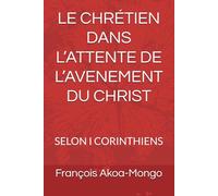 LE CHRÉTIEN DANS L’ATTENTE DE L’AVENEMENT DU CHRIST: SELON I CORINTHIENS