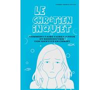 Le Chrétien Inquiet: Comment Faire Taire La Peur Et Redécouvrir Ton Identité En Christ