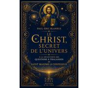 Le Christ, secret de l'univers: À la découverte des Questions à Thalassios de saint Maxime le Confesseur