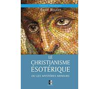 Le Christianisme Ésoterique: ou les mystères mineurs (Classiques Théosophiques)