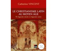 Le christianisme latin au Moyen-Age: Ni légende dorée ni légende noire