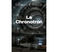 Le Chronotron: Voir le passé : science, mémoire du monde et vertige de la preuve: 14 (Actualités des Grands Mystères dans l’Histoire)
