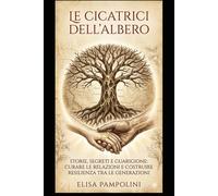 LE CICATRICI DELL’ALBERO: STORIE, SEGRETI E GUARIGIONE: CURARE LE RELAZIONI E COSTRUIRE RESILIENZA TRA LE GENERAZIONI (PSICOGENEALOGIA)