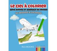 Le ciel à colorier: Gros avions et animaux du monde - 40 dessins à colorier