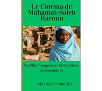 Le Cinéma de Mahamat-Saleh Haroun: Guerre, Vengeance, Rédemption et Possibilités
