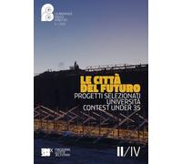 LE CITTÀ DEL FUTURO: PROGETTI SELEZIONATI, UNIVERSITÀ, CONTEST UNDER 35