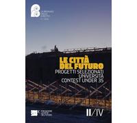 LE CITTÀ DEL FUTURO: PROGETTI SELEZIONATI, UNIVERSITÀ, CONTEST UNDER 35