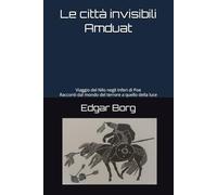 Le città invisibili Amduat: Viaggio del Nilo negli Inferi di Poe Racconti dal mondo del terrore a quello della luce