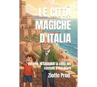 LE CITTÀ MAGICHE D'ITALIA: Volume 16 CAGLIARI la città dei castelli e del mare