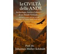 Le Civiltà delle Ande: Archeologia, Storia e Cultura di un Mondo Verticale