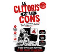 LE CLITORIS POUR LES CONS: On a soi-disant marché sur la Lune avant d'essayer de le comprendre (LIVRES POUR LES CONS)